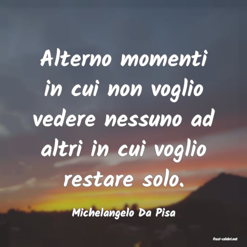 frasi di  Michelangelo Da Pisa
