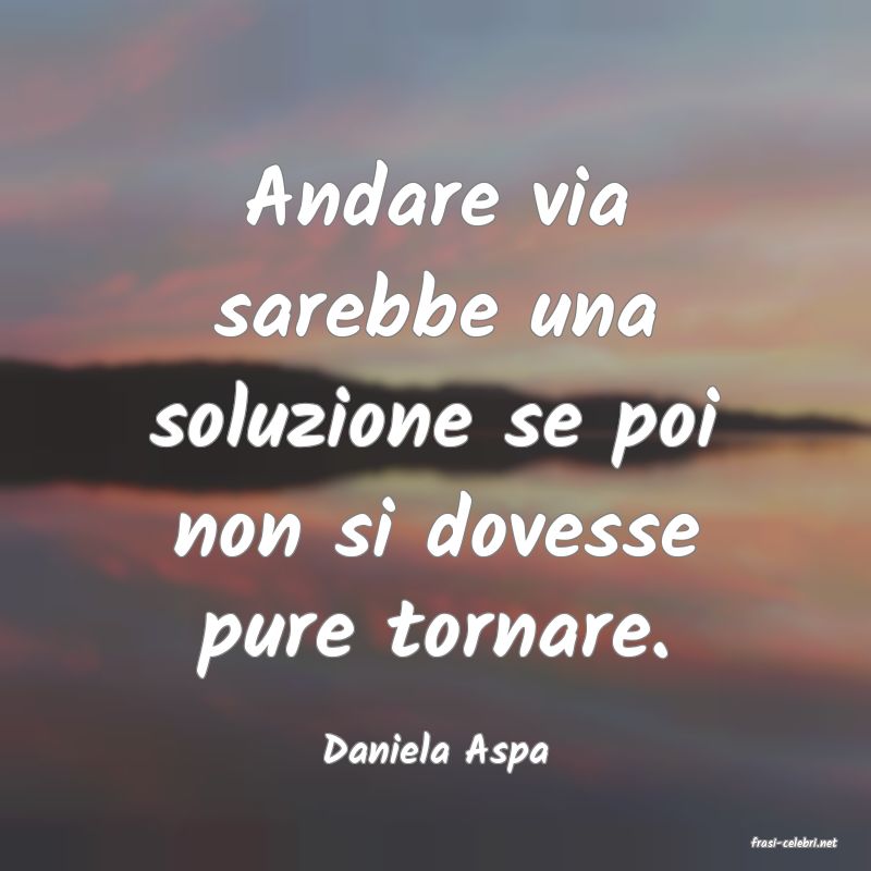 frasi di  Daniela Aspa
