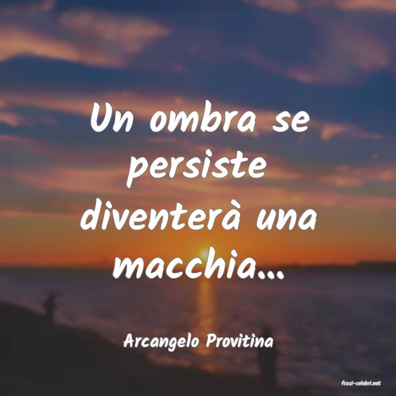 frasi di  Arcangelo Provitina
