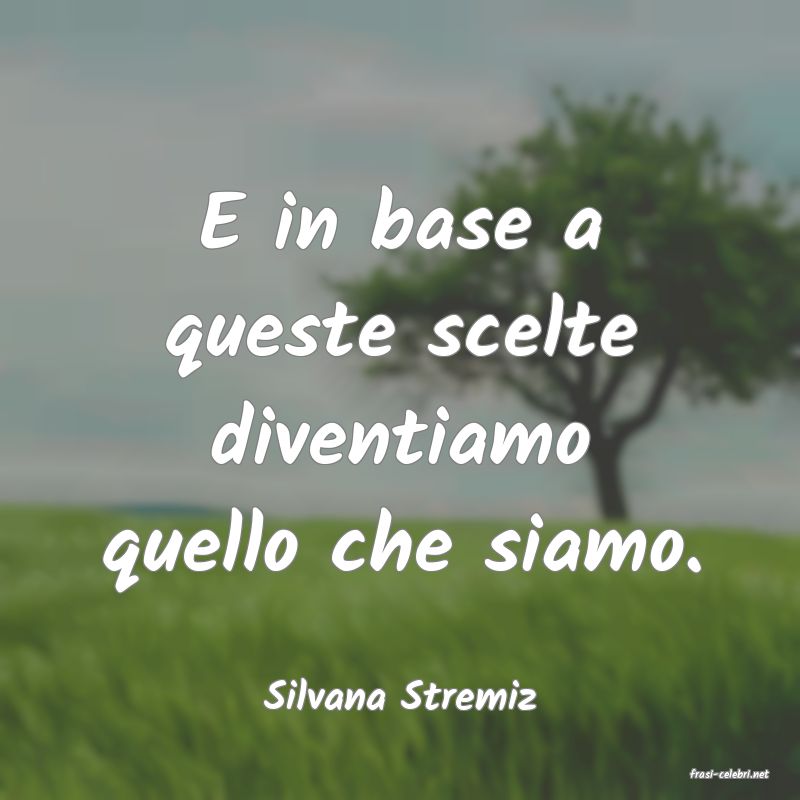 frasi di  Silvana Stremiz

