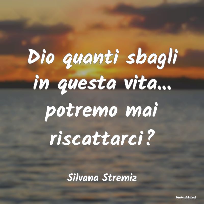frasi di  Silvana Stremiz
