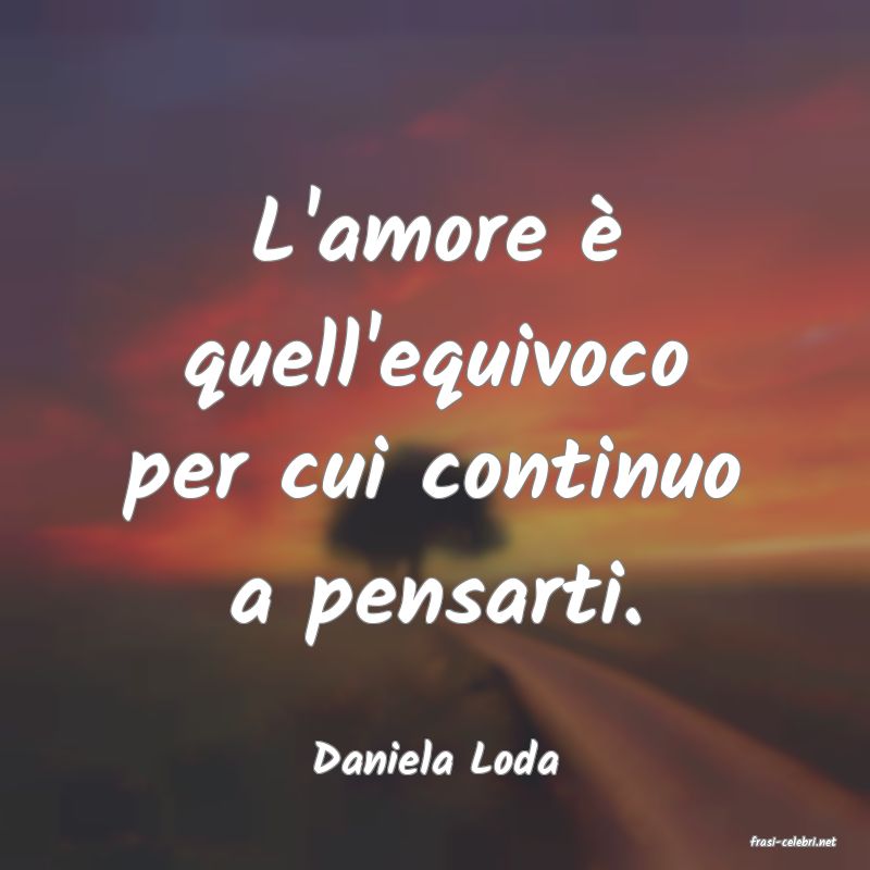 frasi di  Daniela Loda
