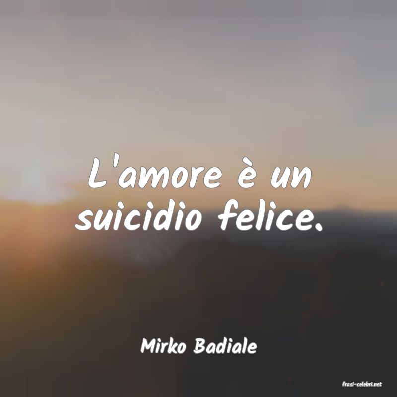 frasi di  Mirko Badiale
