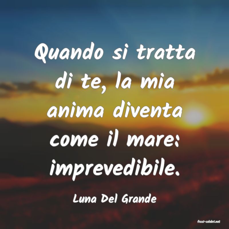 frasi di  Luna Del Grande
