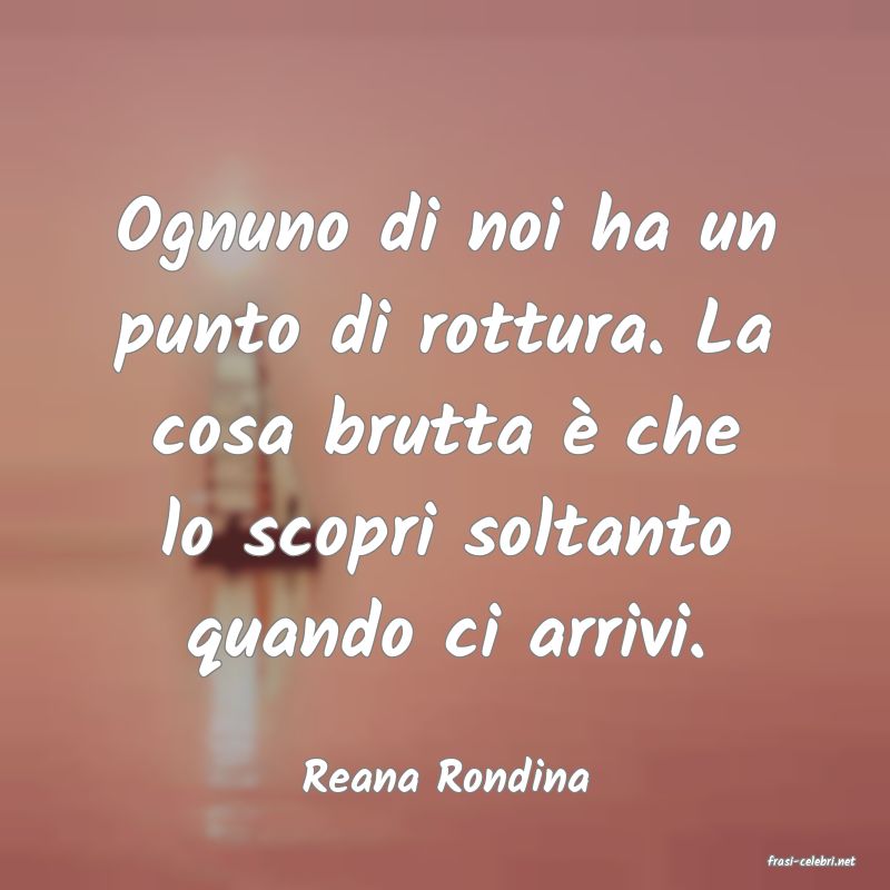 frasi di  Reana Rondina
