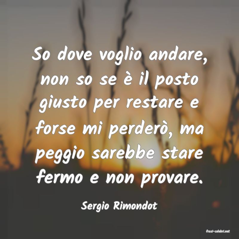 frasi di  Sergio Rimondot

