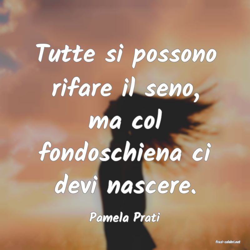 frasi di  Pamela Prati
