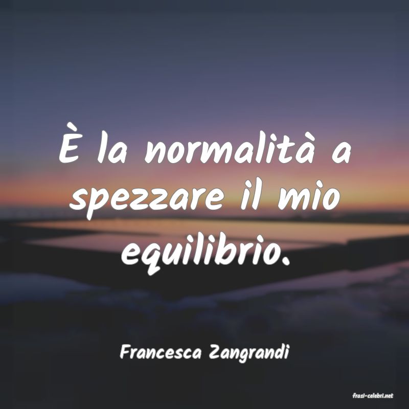 frasi di  Francesca Zangrandi
