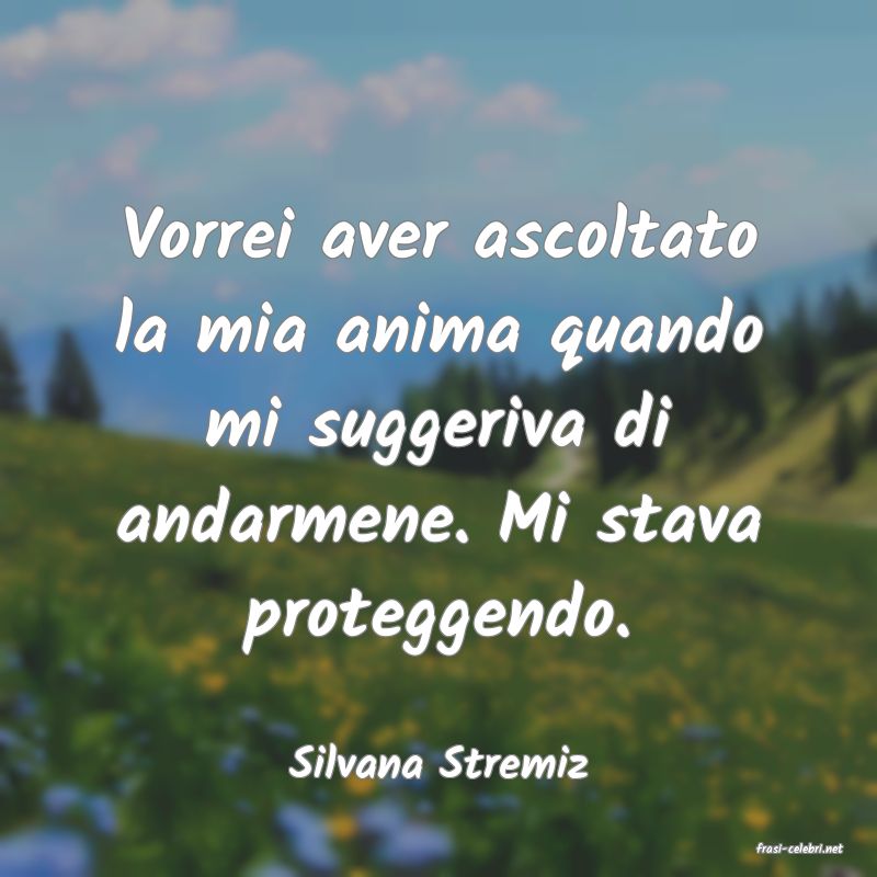 frasi di  Silvana Stremiz
