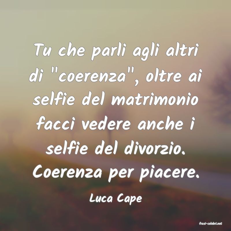 frasi di  Luca Cape
