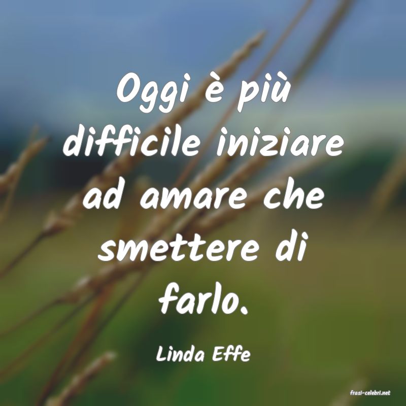 frasi di  Linda Effe
