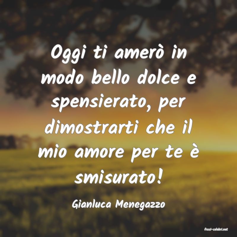frasi di  Gianluca Menegazzo
