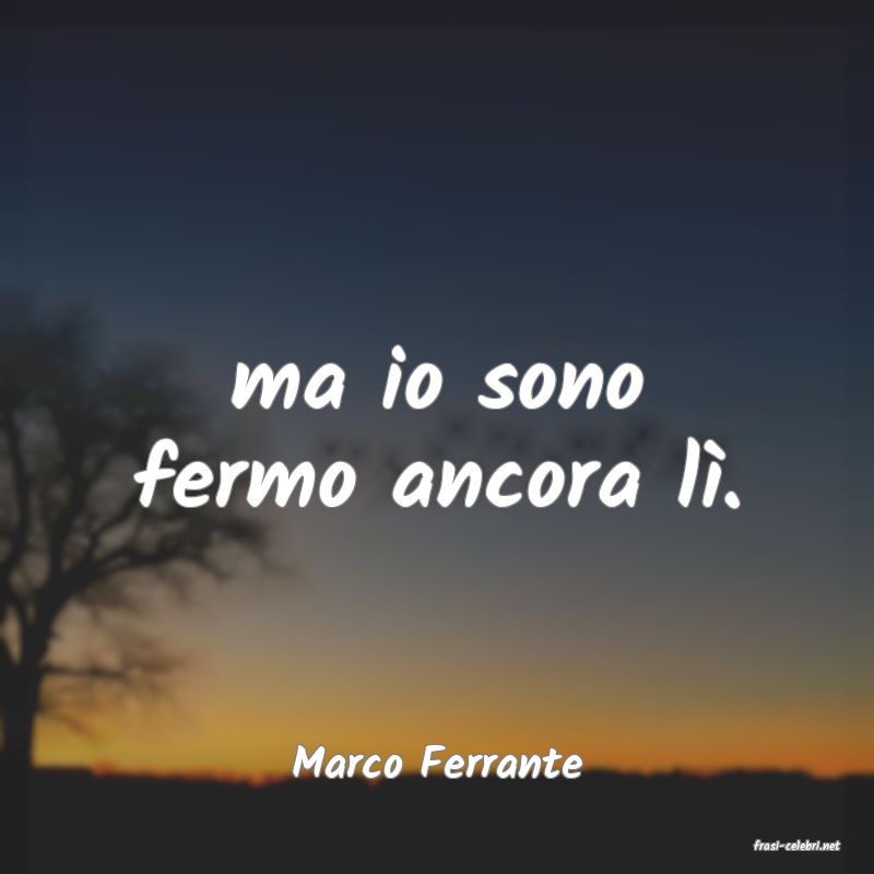 frasi di  Marco Ferrante
