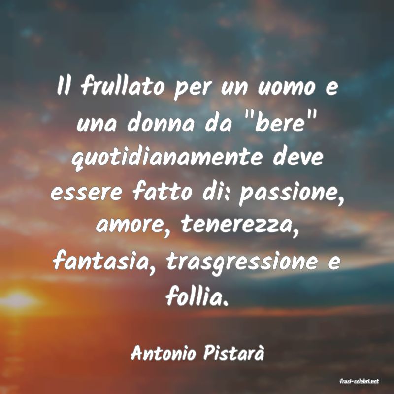 frasi di Antonio Pistar�