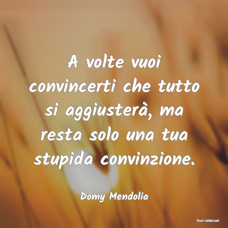 frasi di  Domy Mendolia
