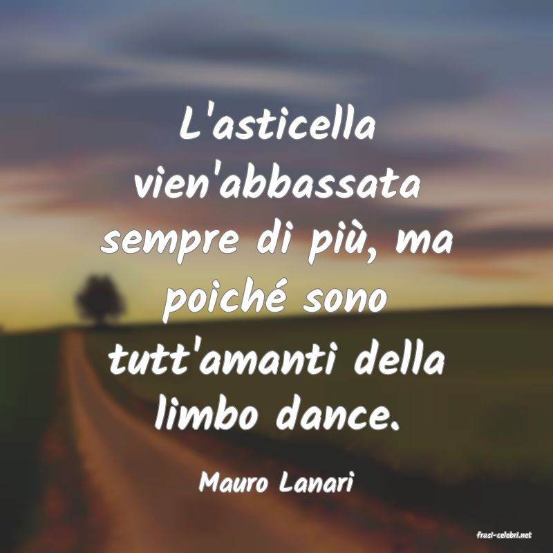 frasi di  Mauro Lanari

