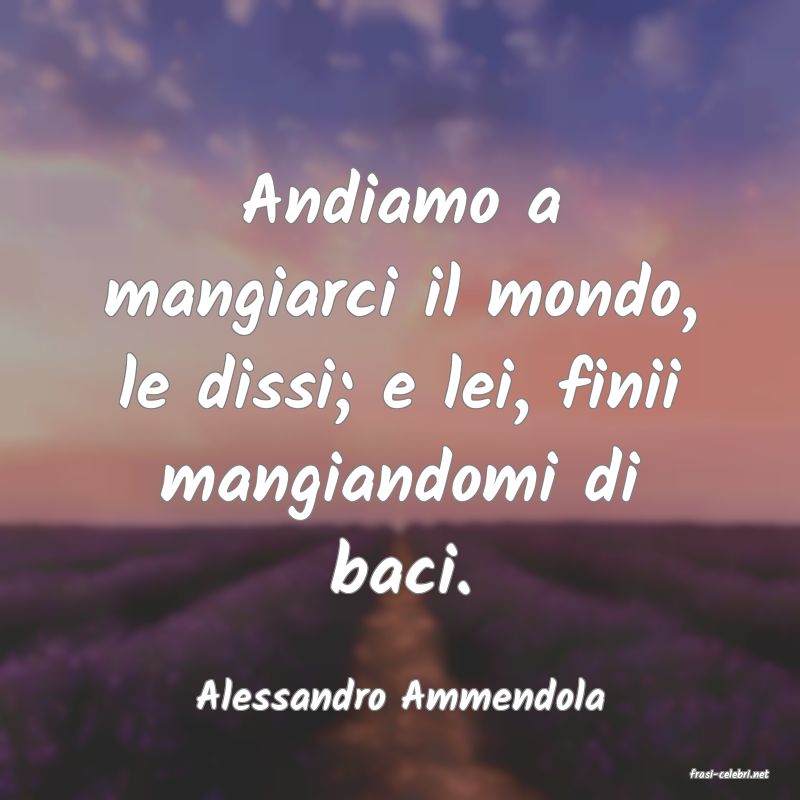 frasi di  Alessandro Ammendola
