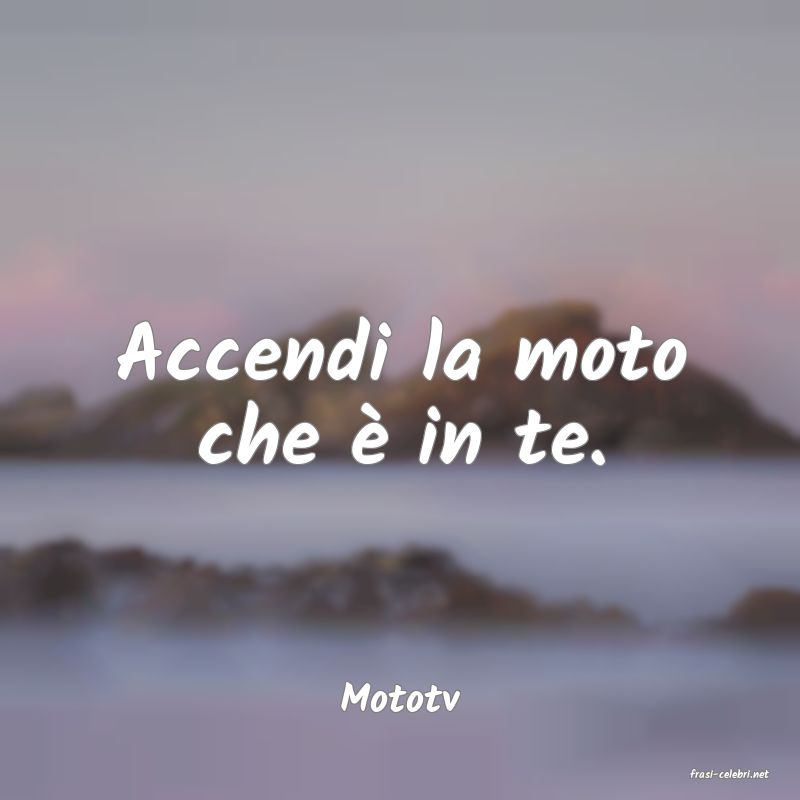 frasi di  Mototv
