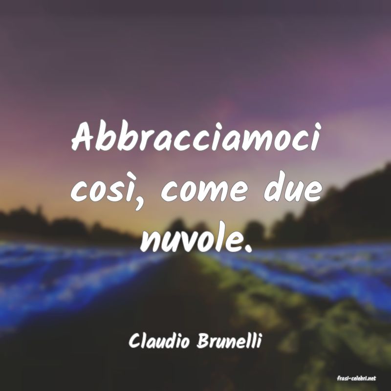frasi di  Claudio Brunelli
