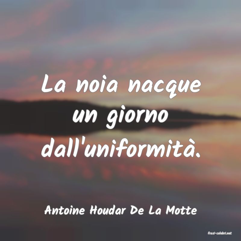 frasi di  Antoine Houdar De La Motte
