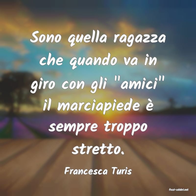 frasi di  Francesca Turis
