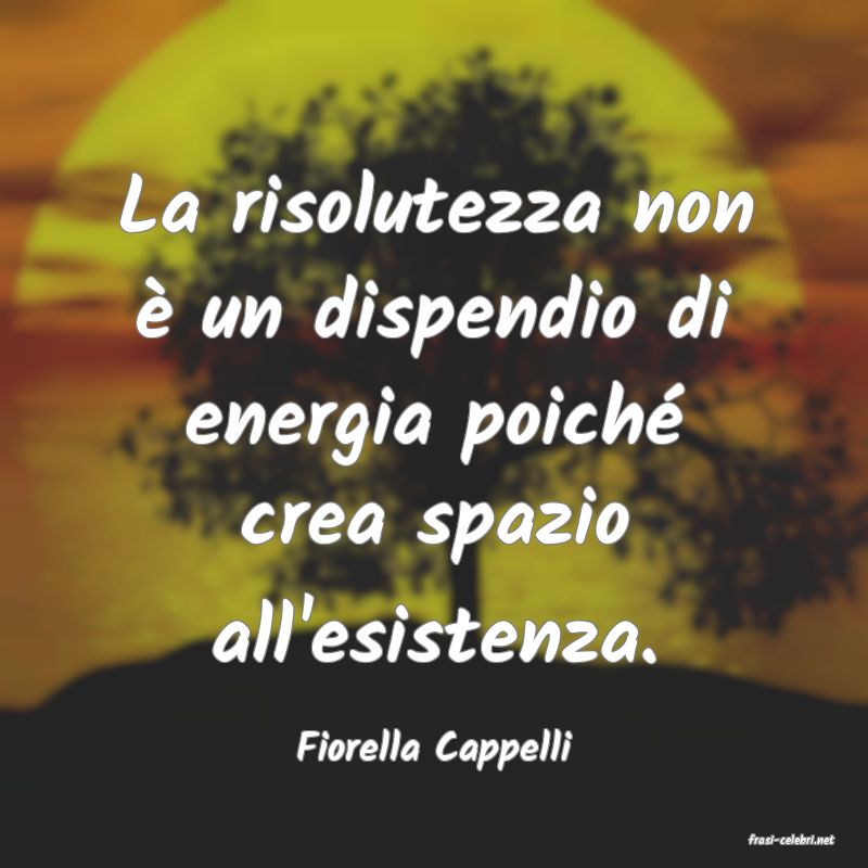 frasi di  Fiorella Cappelli
