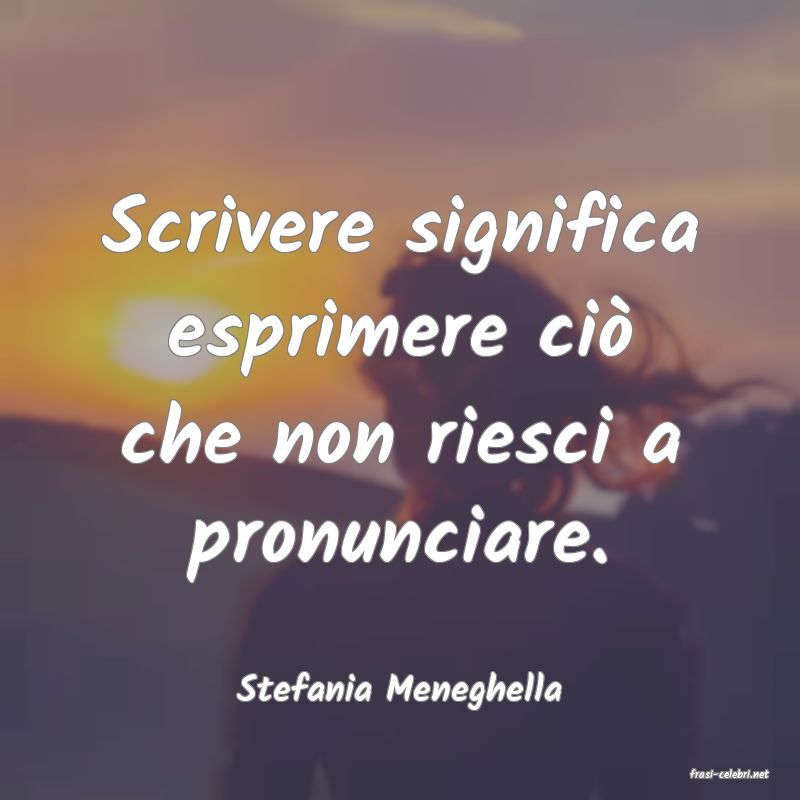 frasi di  Stefania Meneghella
