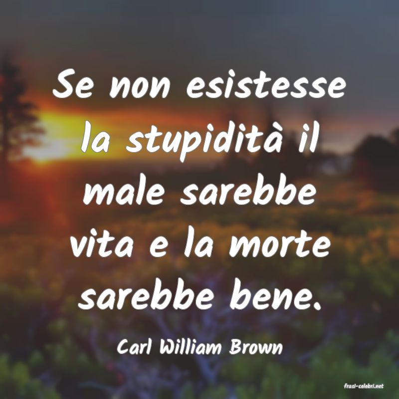 frasi di  Carl William Brown
