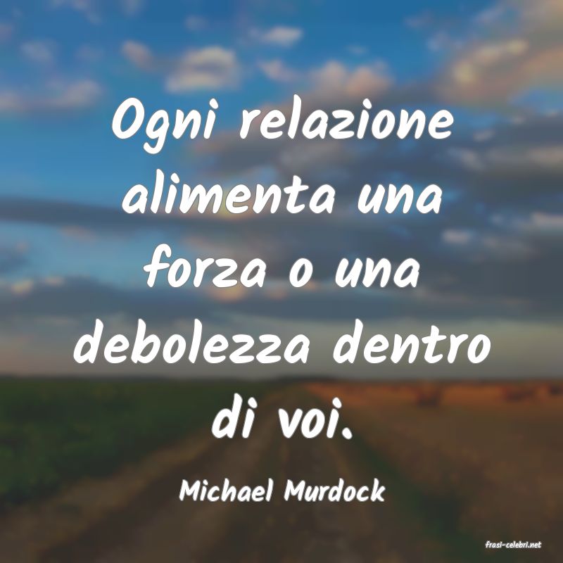 frasi di  Michael Murdock
