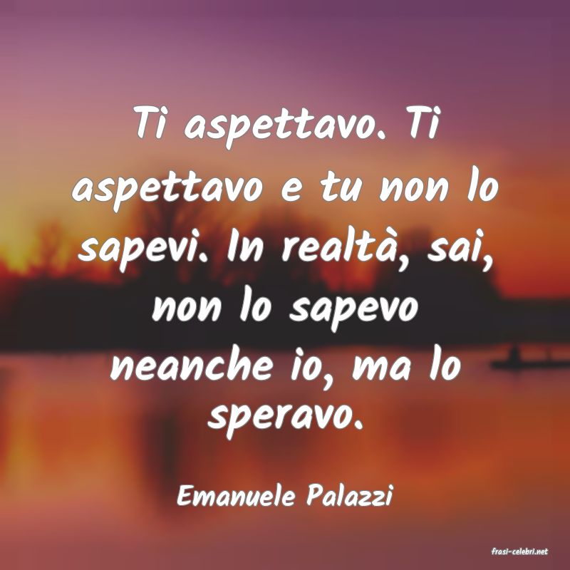 frasi di  Emanuele Palazzi
