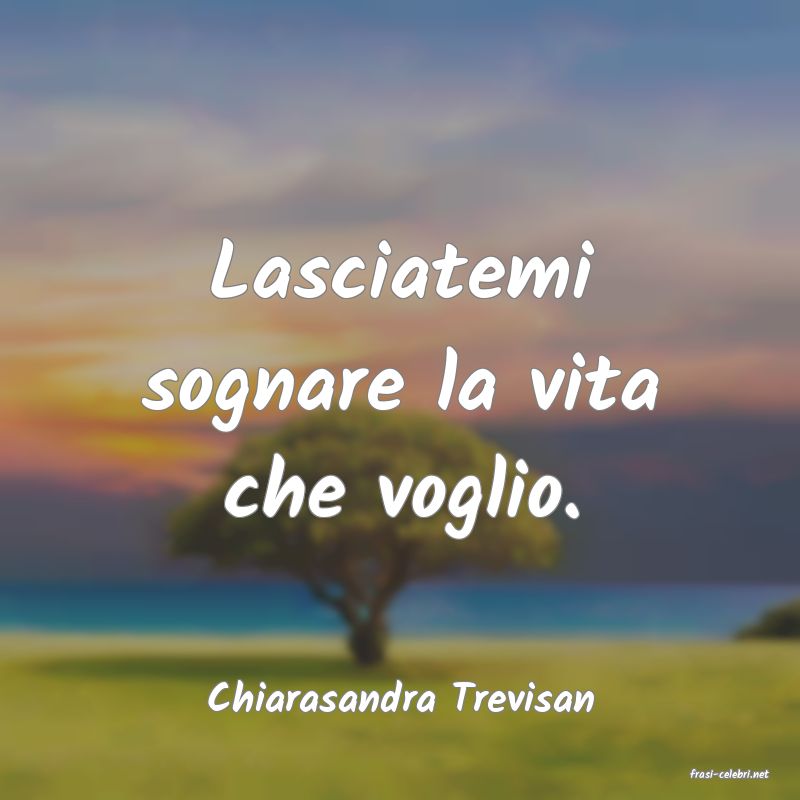 frasi di  Chiarasandra Trevisan
