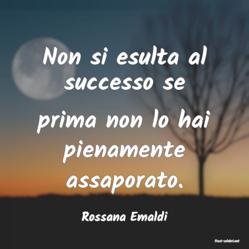 frasi di  Rossana Emaldi
