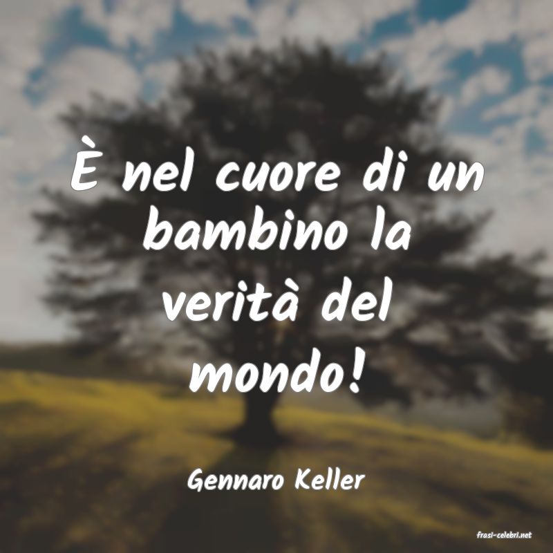 frasi di  Gennaro Keller
