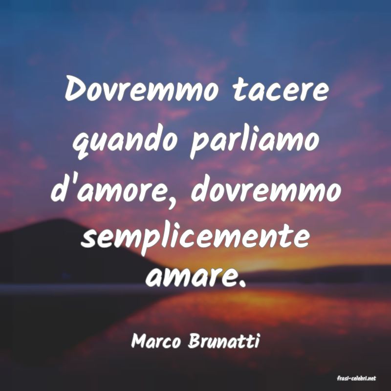 frasi di  Marco Brunatti
