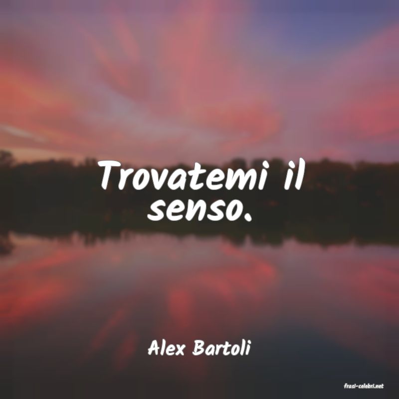 frasi di  Alex Bartoli
