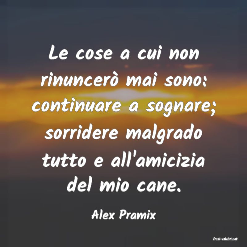 frasi di  Alex Pramix
