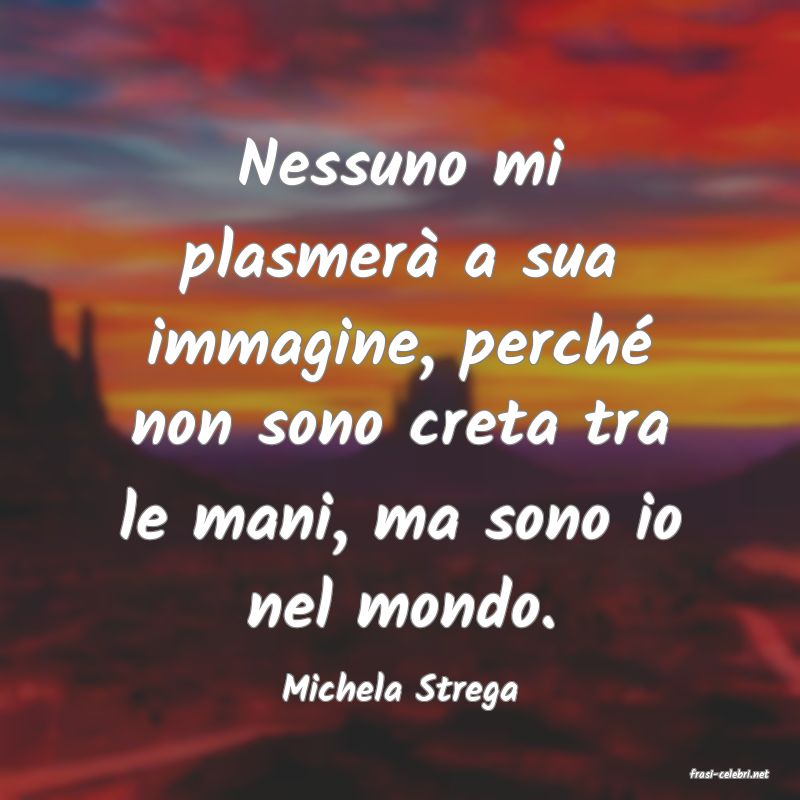 frasi di  Michela Strega
