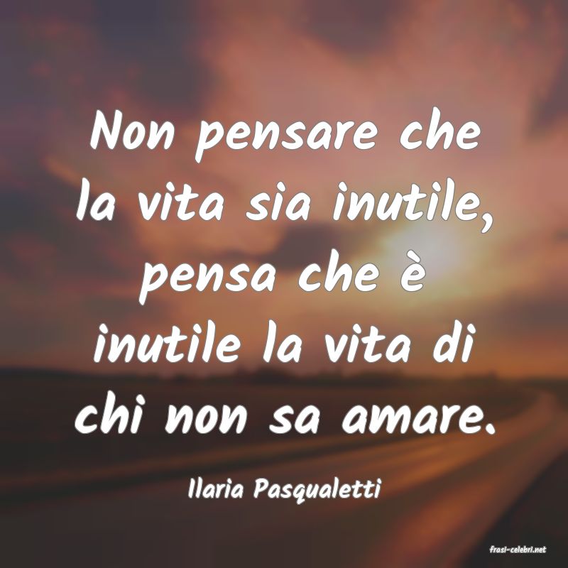 frasi di  Ilaria Pasqualetti
