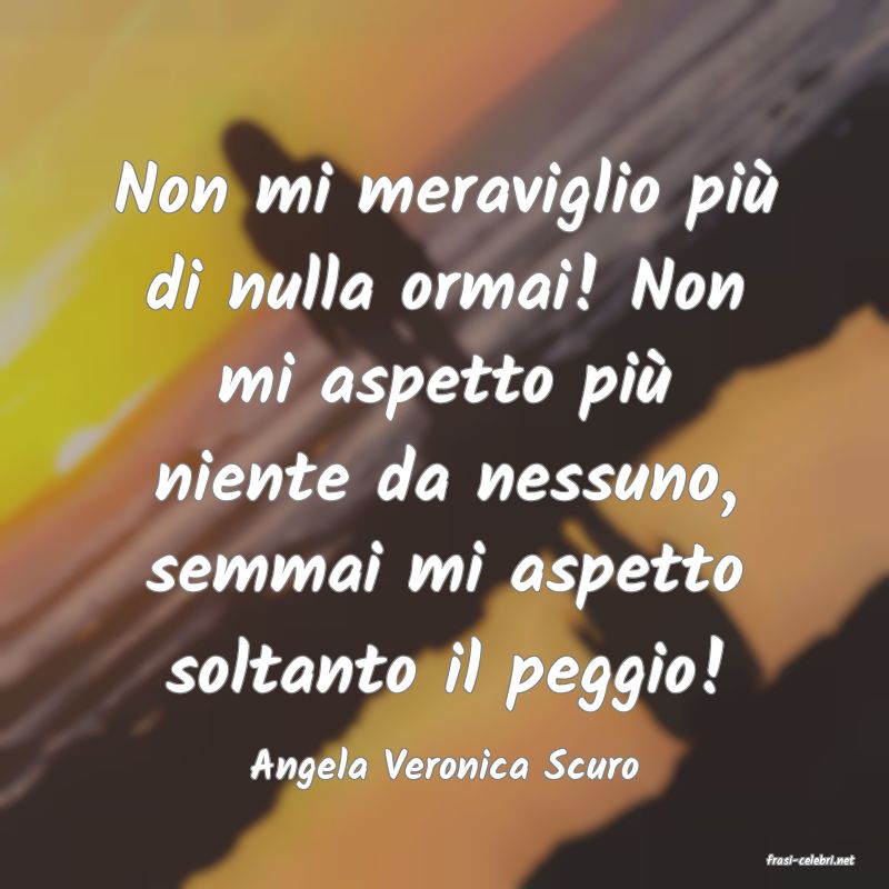 frasi di  Angela Veronica Scuro
