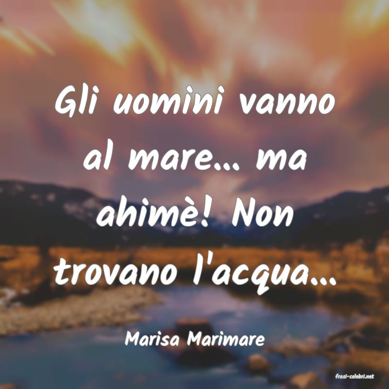 frasi di  Marisa Marimare
