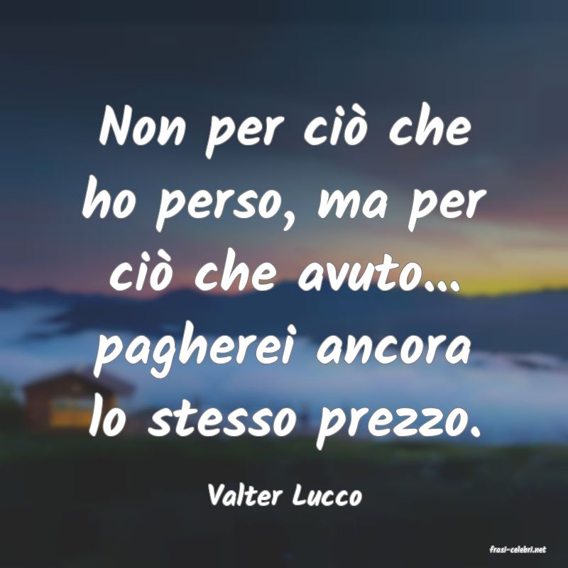 frasi di  Valter Lucco
