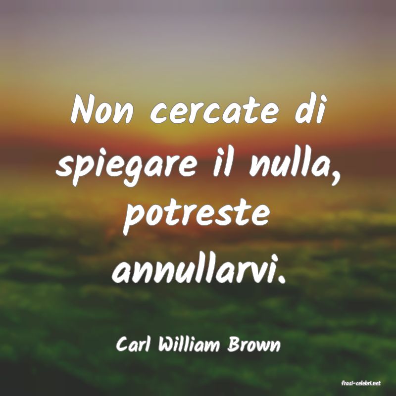 frasi di  Carl William Brown
