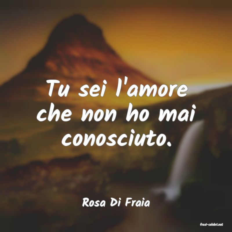 frasi di  Rosa Di Fraia
