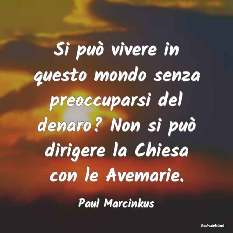 frasi di  Paul Marcinkus
