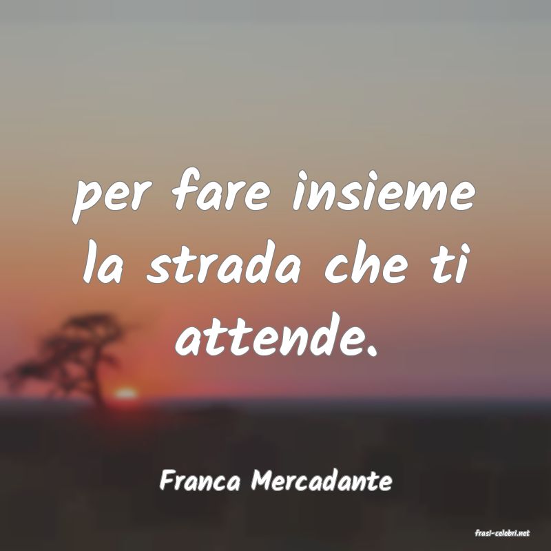 frasi di  Franca Mercadante
