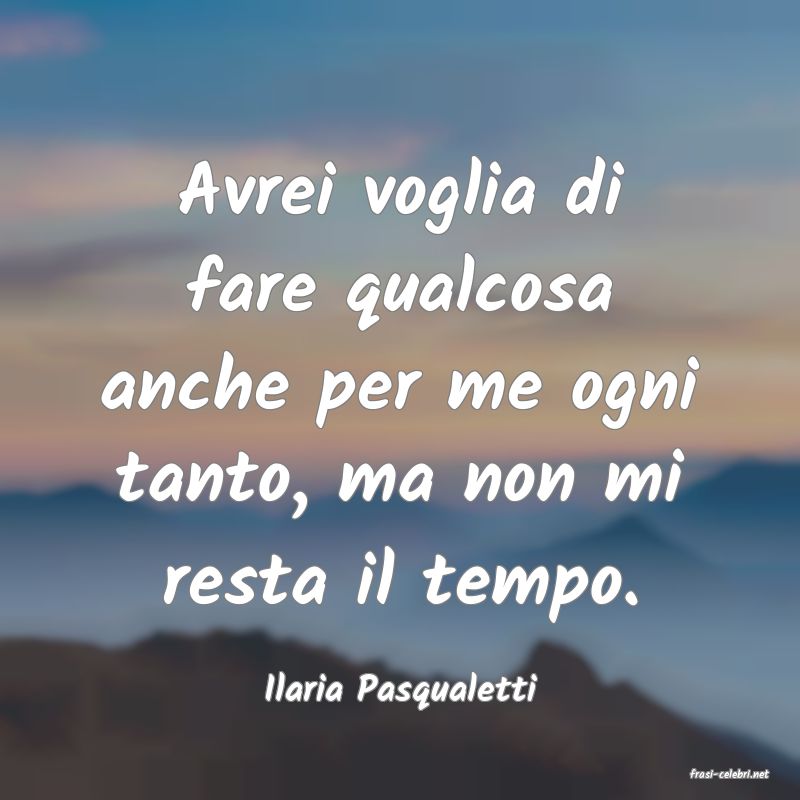 frasi di Ilaria Pasqualetti