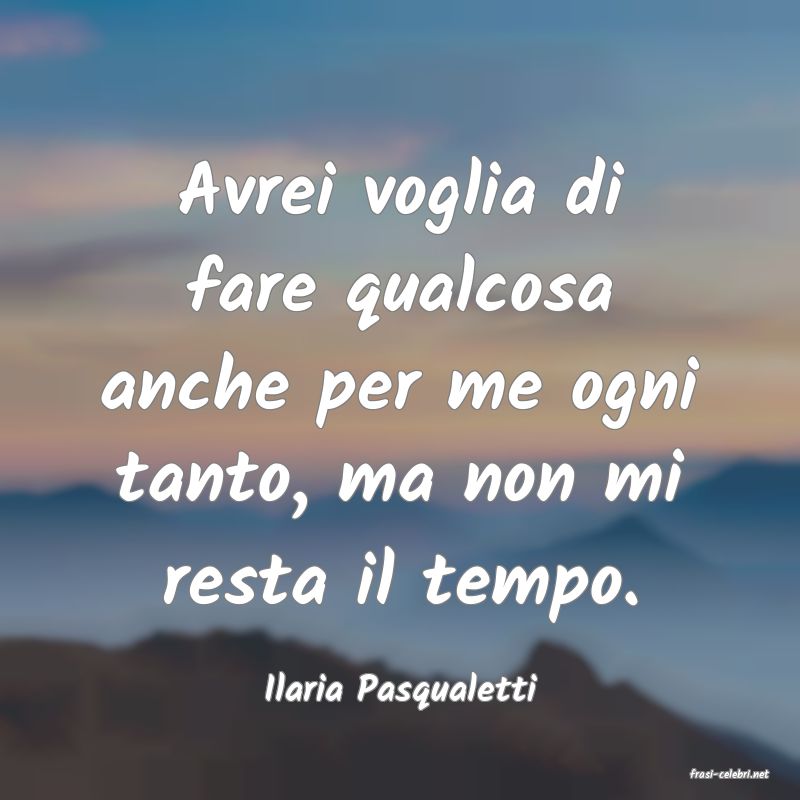 frasi di  Ilaria Pasqualetti
