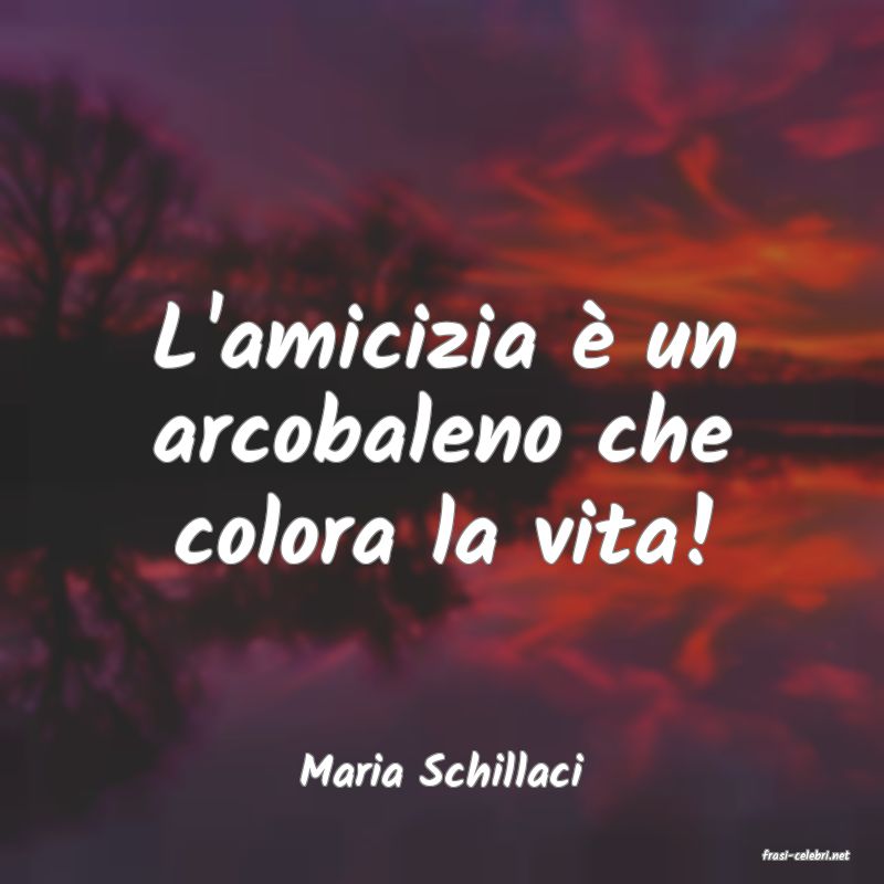 frasi di  Maria Schillaci
