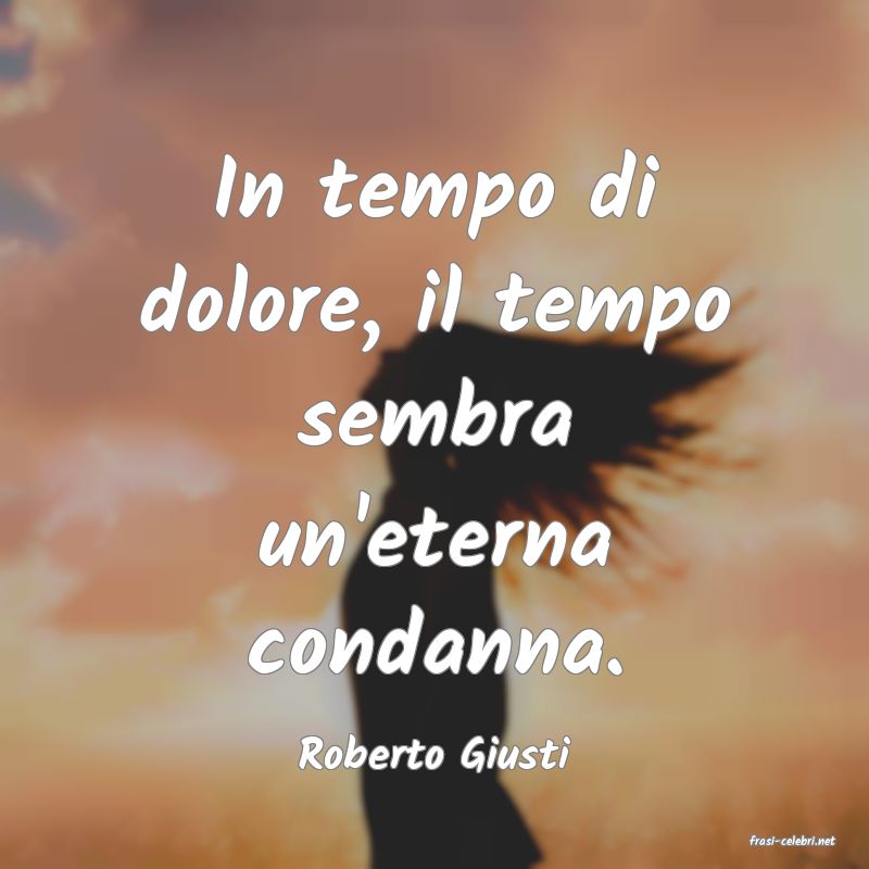 frasi di  Roberto Giusti
