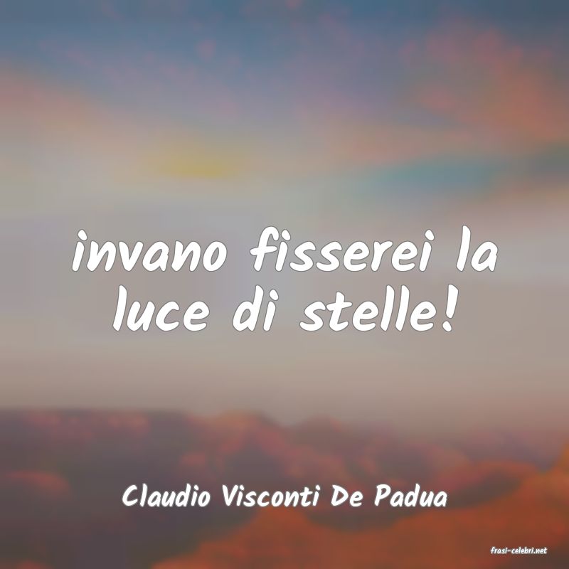 frasi di  Claudio Visconti De Padua
